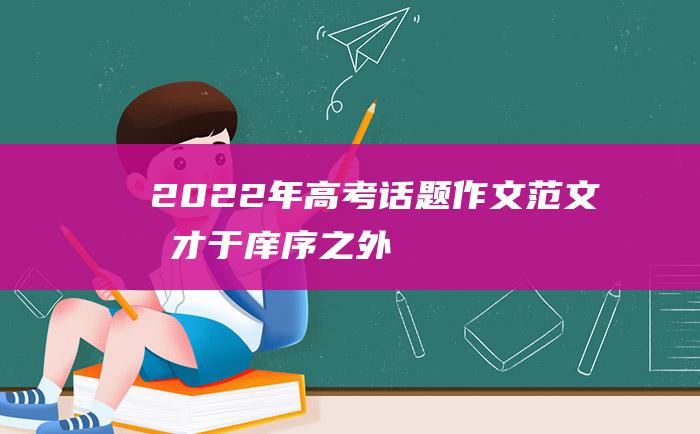 2022年高考话题作文范文成才于庠序之外