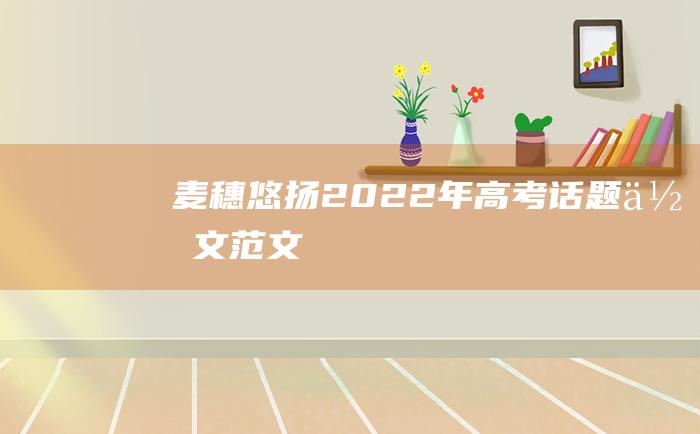 麦穗悠扬 2022年高考话题作文范文