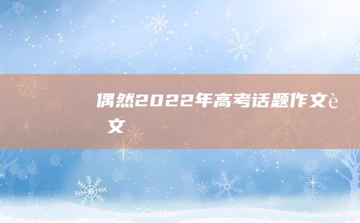 偶然 2022年高考话题作文范文