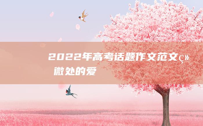 2022年高考话题作文范文 细微处的爱