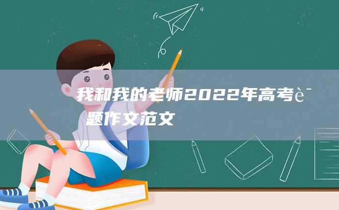 我和我的老师 2022年高考话题作文范文