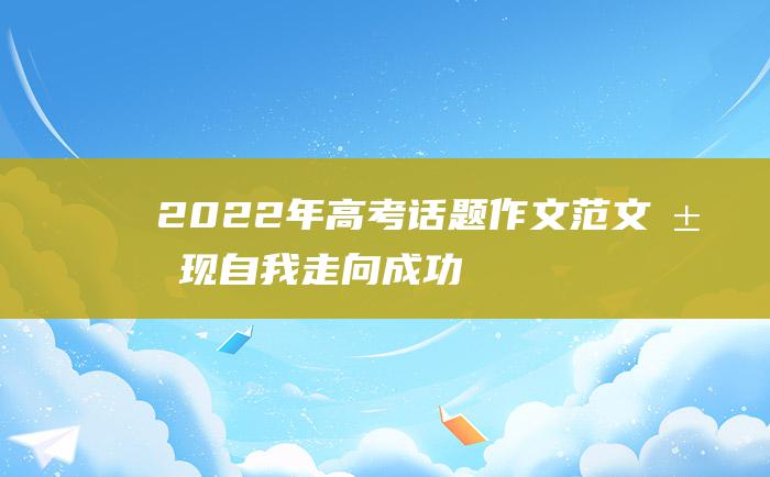 2022年高考话题作文范文 展现自我走向成功