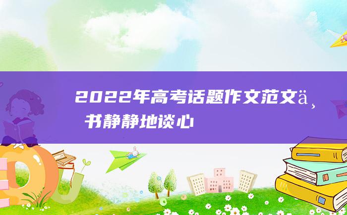 2022年高考话题作文范文 与书静静地谈心