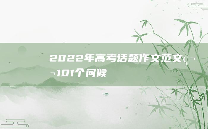 2022年高考话题作文范文 第101个问候