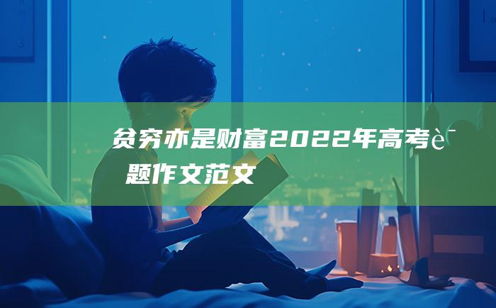 贫穷亦是财富 2022年高考话题作文范文