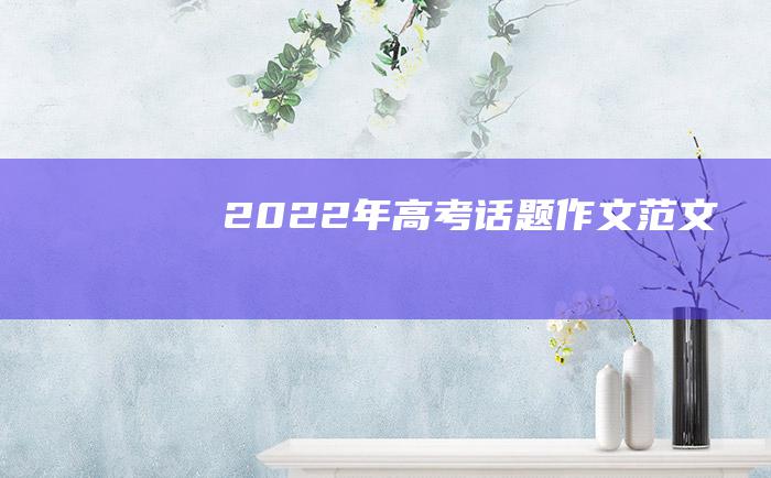 2022年高考话题作文范文