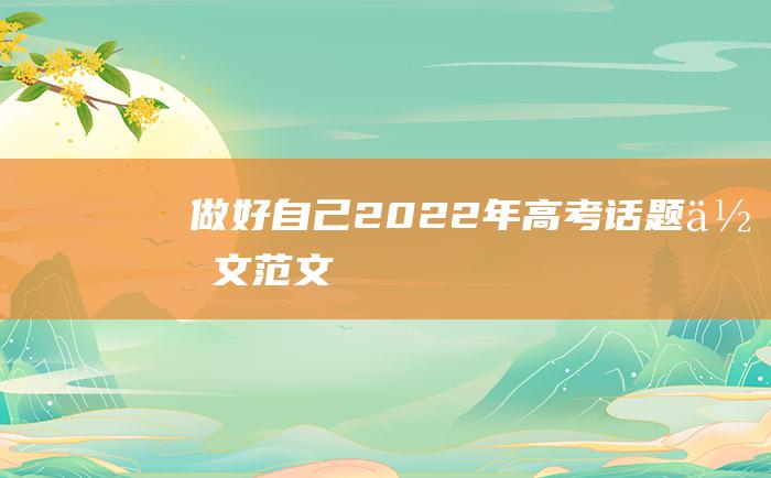 做好自己 2022年高考话题作文范文