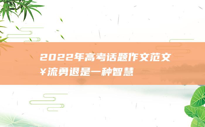 2022年高考话题作文范文急流勇退是一种智慧