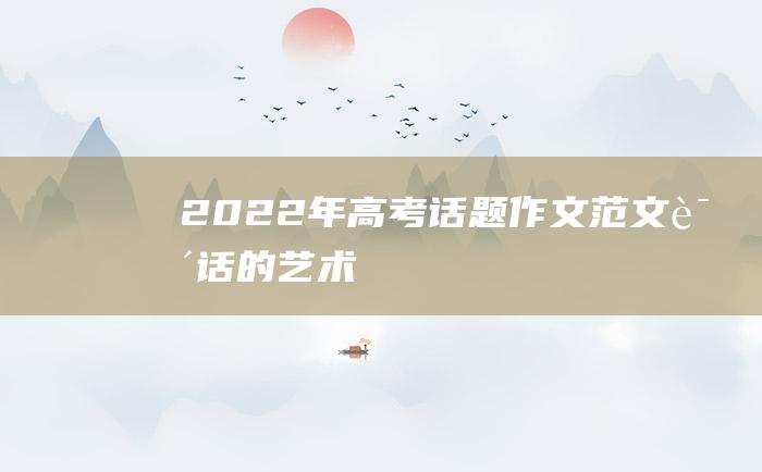 2022年高考话题作文范文 说话的艺术