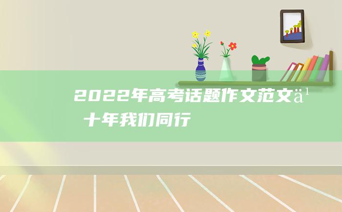 2022年高考话题作文范文 九十年 我们同行