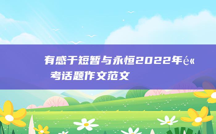 有感于短暂与永恒 2022年高考话题作文范文