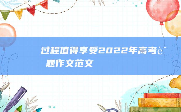 过程值得享受 2022年高考话题作文范文