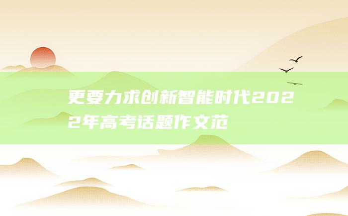 更要力求创新 智能时代 2022年高考话题作文范文