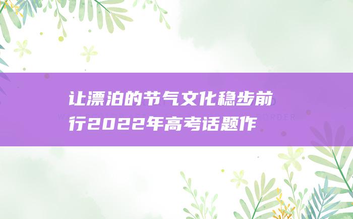 让漂泊的节气文化稳步前行 2022年高考话题作文范文