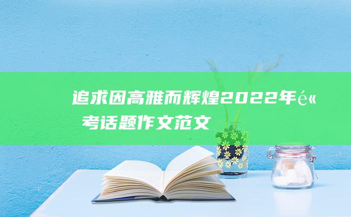 追求因高雅而辉煌 2022年高考话题作文范文