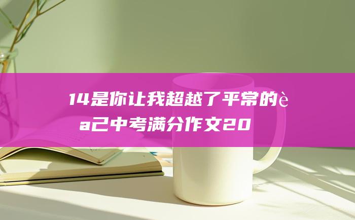 14是你让我超越了平常的自己中考满分作文20