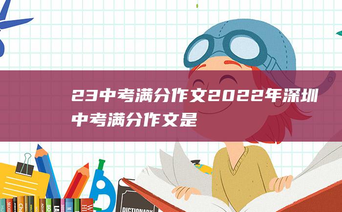 23 中考满分作文2022年深圳中考满分作文 是你让我超越了平常的自己