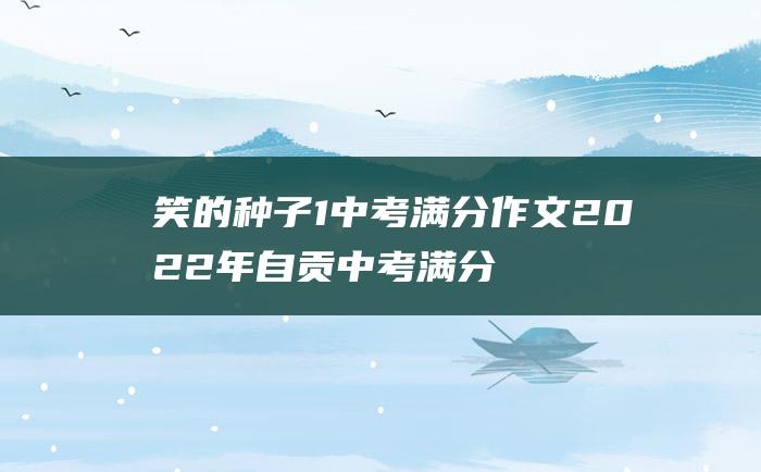 笑的种子 1 中考满分作文2022年自贡中考满分作文