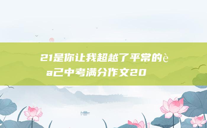 21 是你让我超越了平常的自己 中考满分作文2022年深圳中考满分作文