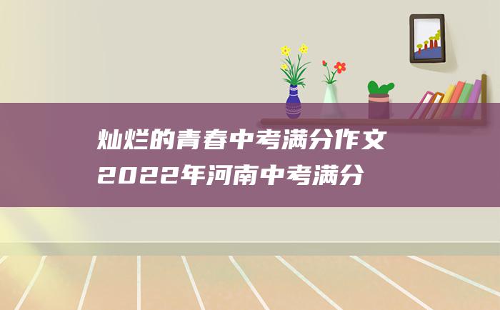 灿烂的青春中考满分作文2022年河南中考满分