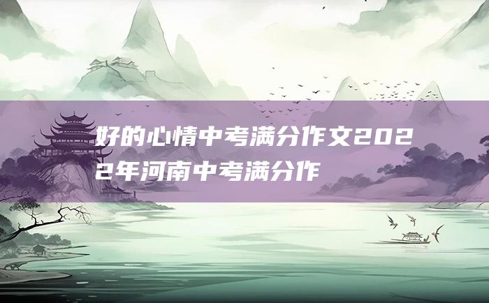 好的心情 中考满分作文2022年河南中考满分作文