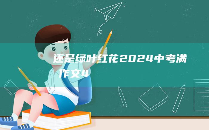 还是绿叶红花2024中考满分作文4