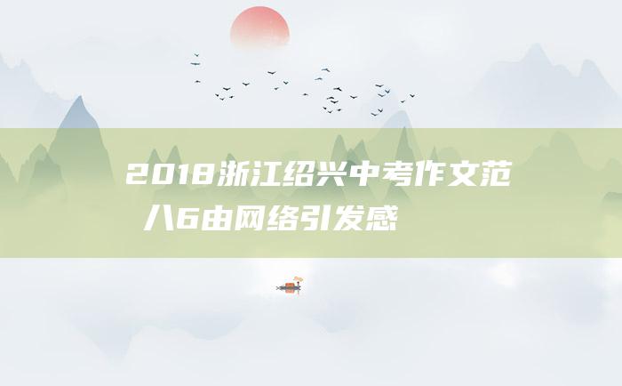 2018浙江绍兴中考作文范文八 6 由网络引发感悟的材料作文