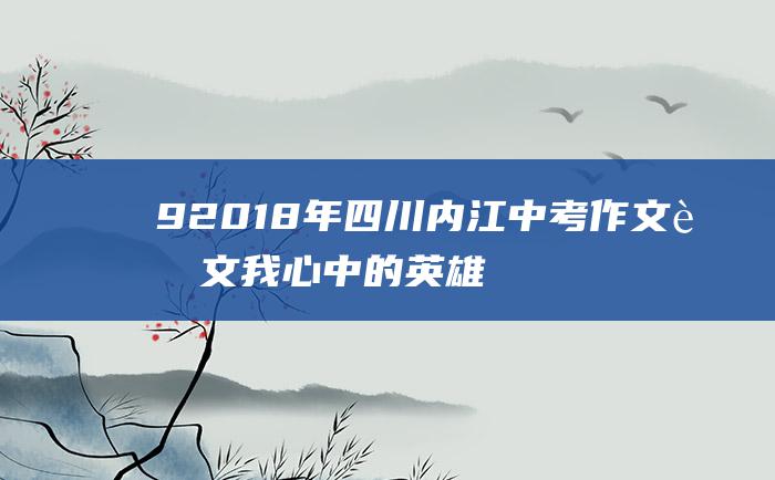 9 2018年四川内江中考作文范文 我心中的英雄