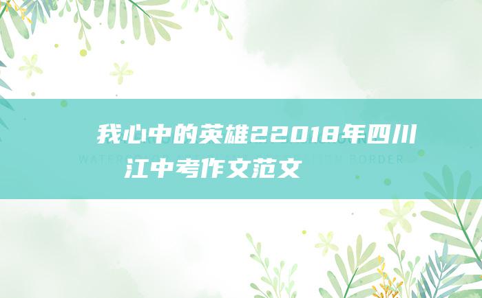 我心中的英雄 2 2018年四川内江中考作文范文