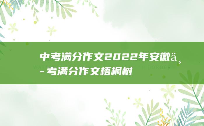 中考满分作文2022年安徽中考满分作文 梧桐树