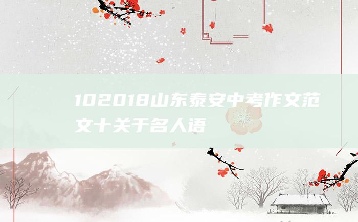 10 2018山东泰安中考作文范文十 关于名人语录感想的材料作文