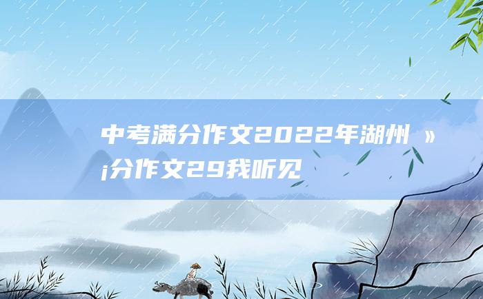 中考满分作文2022年湖州满分作文29我听见