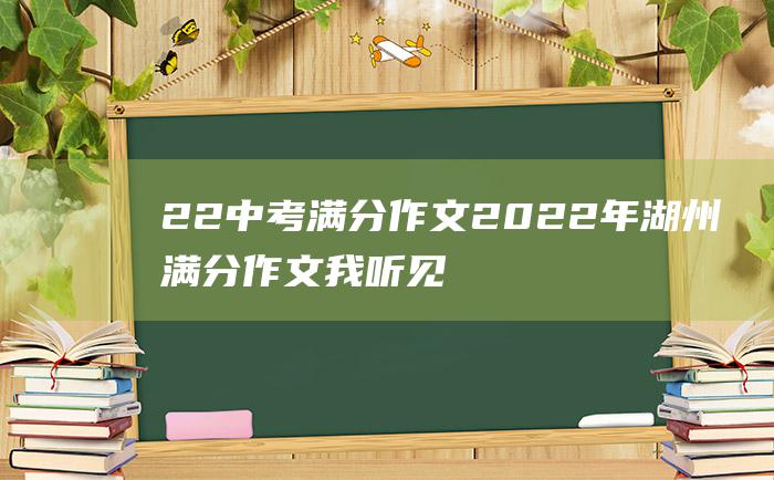 22 中考满分作文2022年湖州满分作文 我听见时间的声音