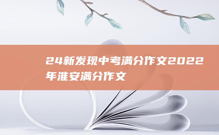 24新发现中考满分作文2022年淮安满分作文