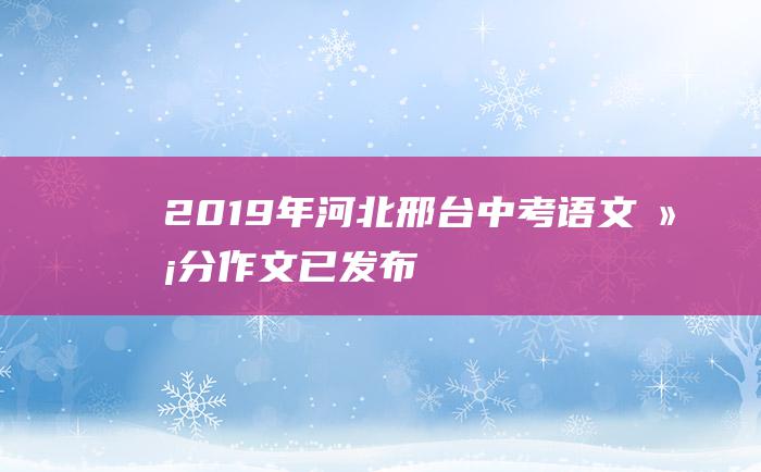 2019年河北邢台中考语文满分作文已发布