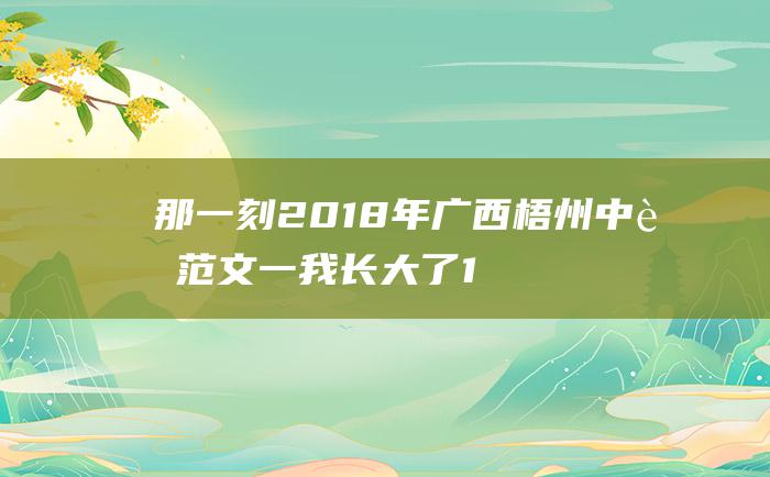 那一刻 2018年广西梧州中考范文一 我长大了 1