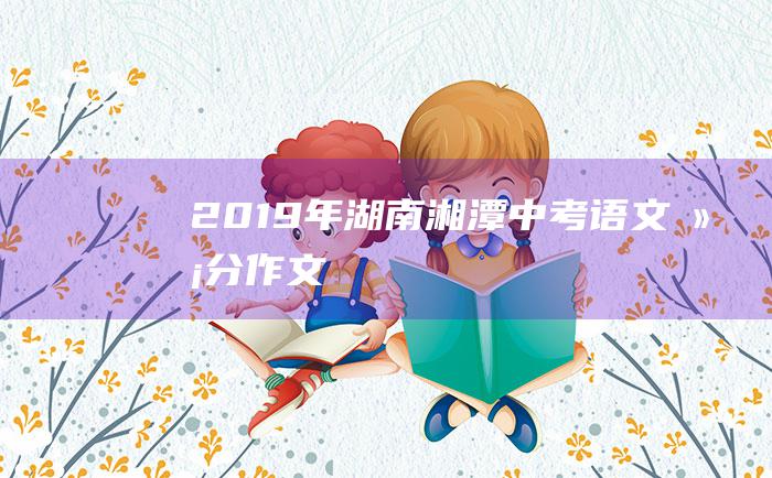 2019年湖南湘潭中考语文满分作文