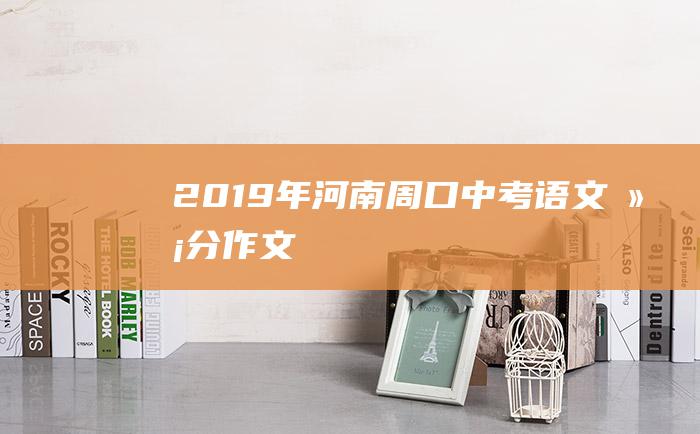 2019年河南周口中考语文满分作文