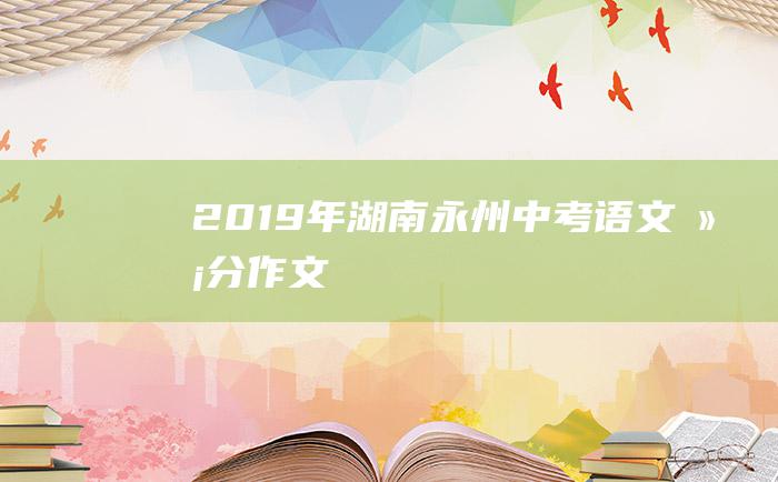 2019年湖南永州中考语文满分作文