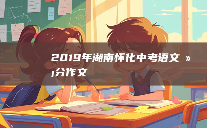 2019年湖南怀化中考语文满分作文