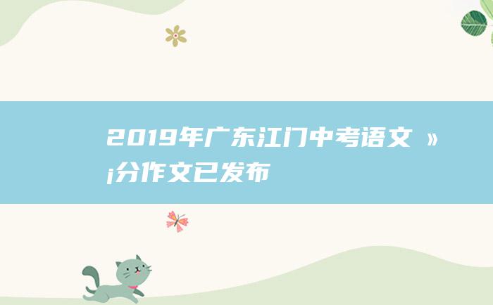 2019年广东江门中考语文满分作文已发布