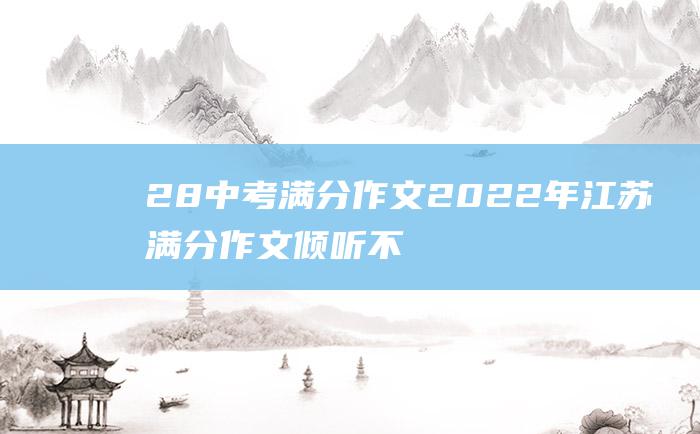 28 中考满分作文2022年江苏满分作文 倾听不仅仅是一种态度