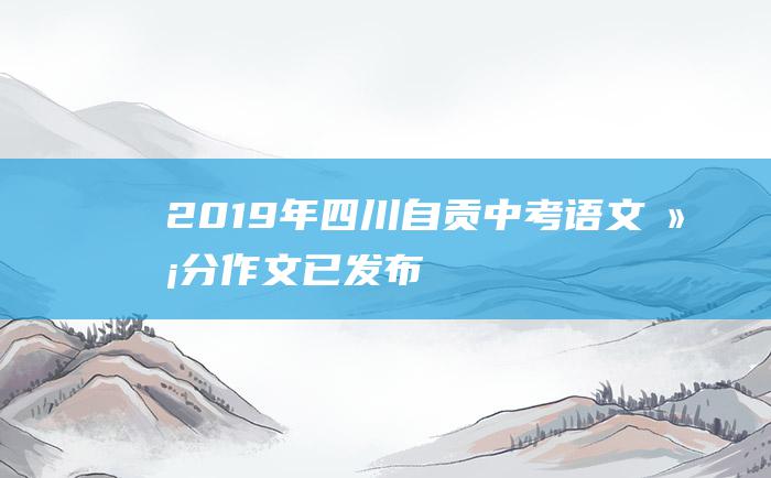 2019年四川自贡中考语文满分作文 已发布