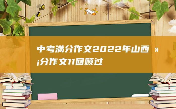 中考满分作文2022年山西满分作文11回顾过