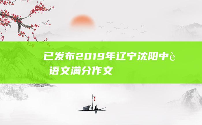 已发布 2019年辽宁沈阳中考语文满分作文