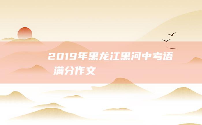 2019年黑龙江黑河中考语文满分作文