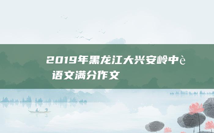 2019年黑龙江大兴安岭中考语文满分作文