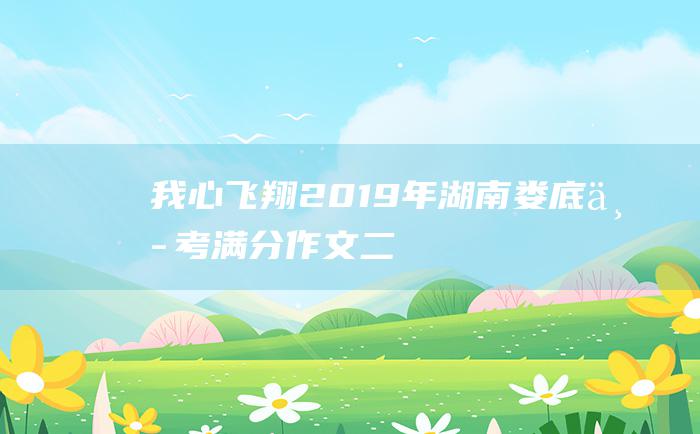 我心飞翔 2019年湖南娄底中考满分作文 二