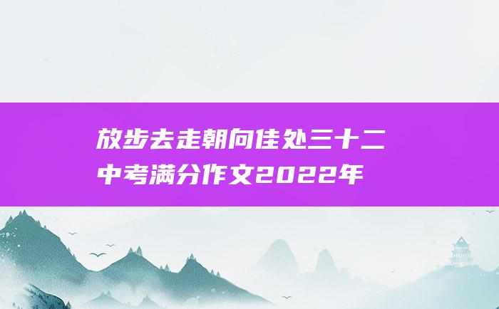 放步去走 朝向佳处 三十二 中考满分作文2022年山东满分作文