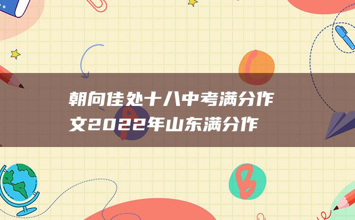 朝向佳处 十八 中考满分作文2022年山东满分作文 放步去走